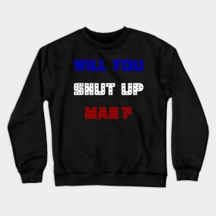 Will You Shut Up Man ? Crewneck Sweatshirt